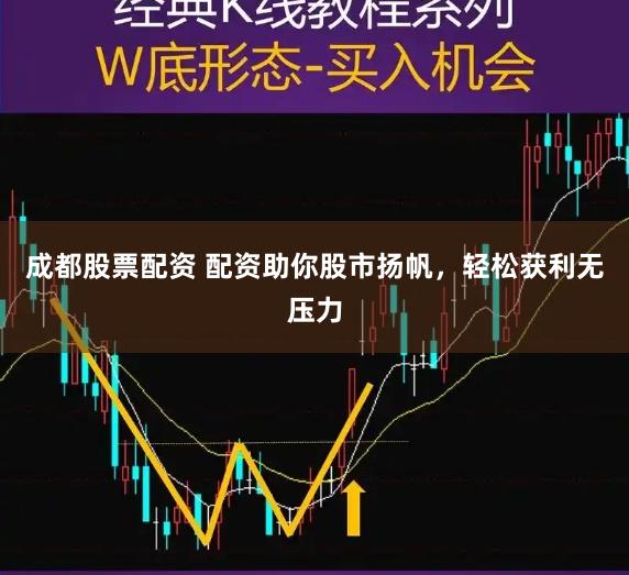 成都股票配资 配资助你股市扬帆，轻松获利无压力